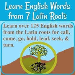 Image of a tree with its roots in the ground. Text: 'Learn over 125 English words from the Latin roots for call, come, go, hold, seek, lead, & turn.'